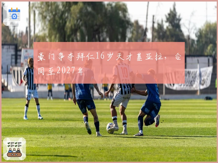 豪门争夺拜仁16岁天才基亚拉，合同至2027年